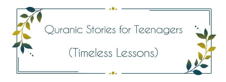 Quranic Stories for Teenagers (Timeless Lessons)